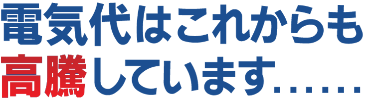 電気代はこれからも高騰しています